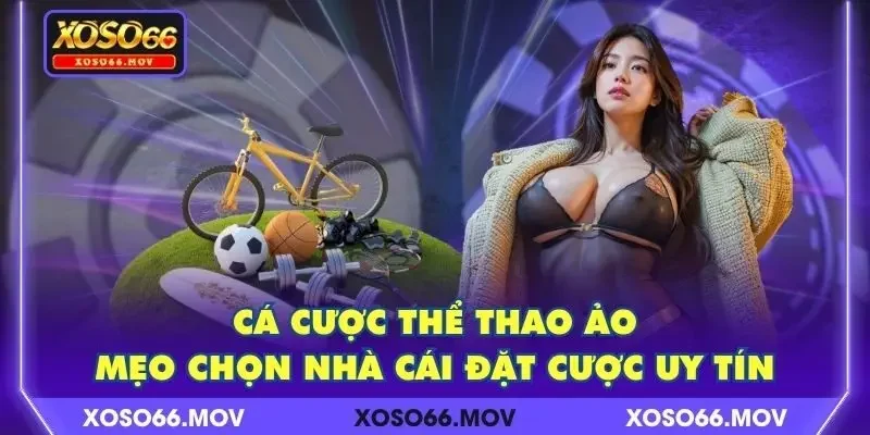 Cá Cược Thể Thao Ảo – Mẹo Chọn Nhà Cái Đặt Cược Uy Tín