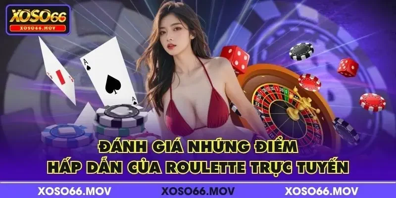Đánh giá những điểm hấp dẫn của Roulette trực tuyến