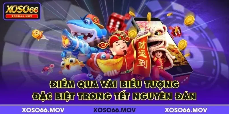 Điểm qua vài biểu tượng đặc biệt trong Tết Nguyên Đán