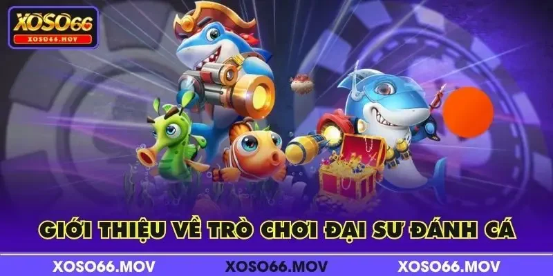 Giới thiệu về trò chơi Đại Sư Đánh Cá