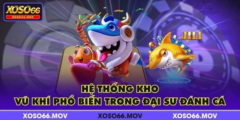 Hệ thống kho vũ khí phổ biến trong Đại Sư Đánh Cá