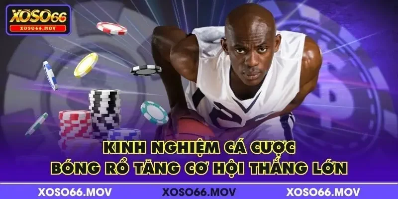 Kinh nghiệm cá cược bóng rổ tăng cơ hội thắng lớn